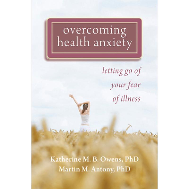 【4周达】Overcoming Health Anxiety: Letting Go of Your Fear of Illness [9781572248380]